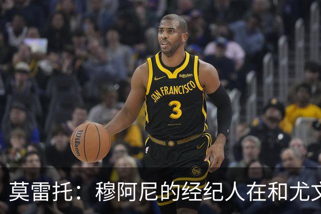 莫雷托：穆阿尼的经纪人在和尤文谈判的同时 也在接触大巴黎